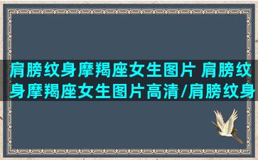 肩膀纹身摩羯座女生图片 肩膀纹身摩羯座女生图片高清/肩膀纹身摩羯座女生图片 肩膀纹身摩羯座女生图片高清-我的网站